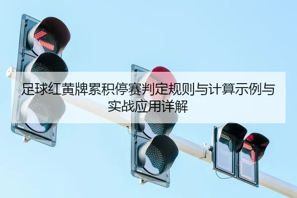 足球红黄牌累积停赛判定规则与计算示例与实战应用详解